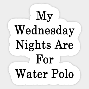 My Wednesday Nights Are For Water Polo Sticker